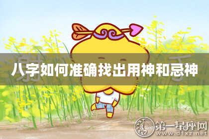 八字如何准确找出用神和忌神