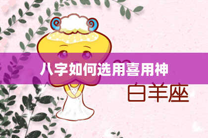 八字如何选用喜用神