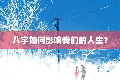 八字如何影响我们的人生？