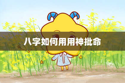 八字如何用用神批命