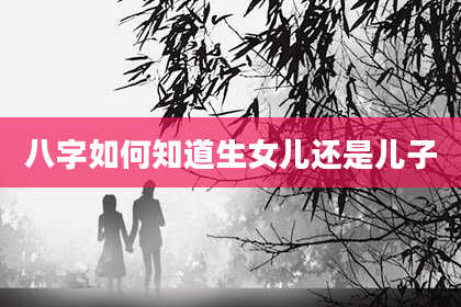 八字如何知道生女儿还是儿子