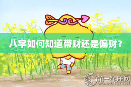 八字如何知道带财还是偏财?