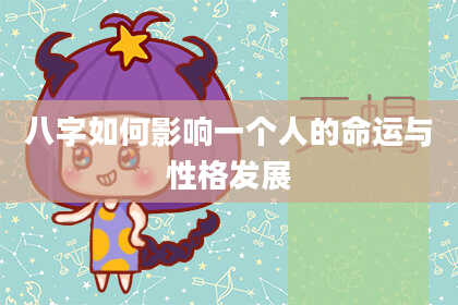 八字如何影响一个人的命运与性格发展