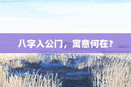 八字入公门,寓意何在?