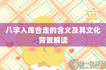 八字入库合走的含义及其文化背景解读