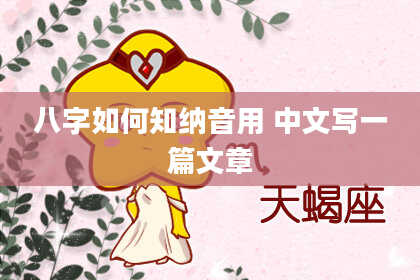 八字如何知纳音用 中文写一篇文章
