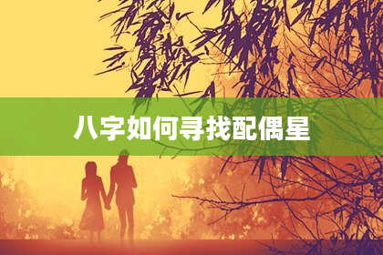 八字如何寻找配偶星