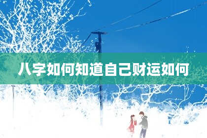 八字如何知道自己财运如何