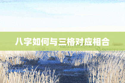 八字如何与三格对应相合