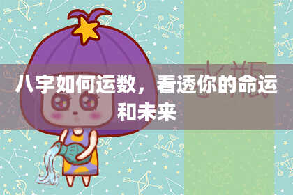 八字如何运数，看透你的命运和未来