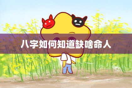 八字如何知道缺啥命人
