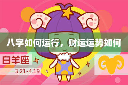 八字如何运行，财运运势如何