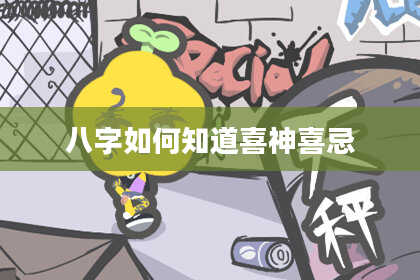 八字如何知道喜神喜忌