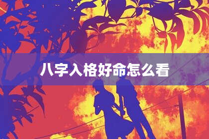 八字入格好命怎么看