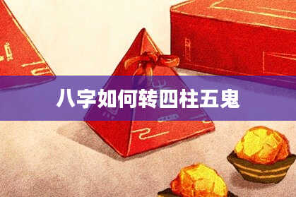 八字如何转四柱五鬼