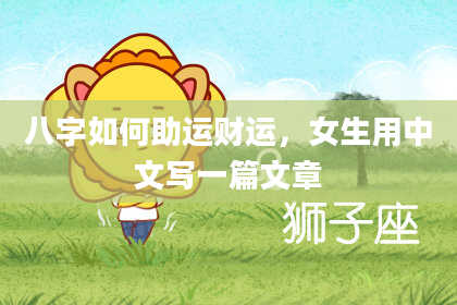 八字如何助运财运，女生用中文写一篇文章