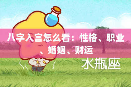 八字入宫怎么看:性格、职业、婚姻、财运
