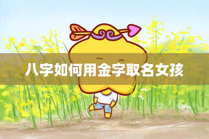 八字如何用金字取名女孩