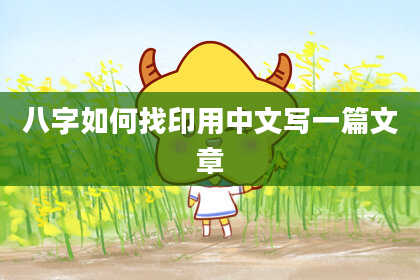 八字如何找印用中文写一篇文章