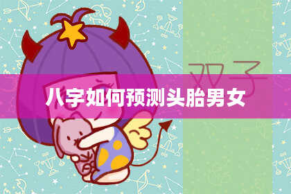 八字如何预测头胎男女