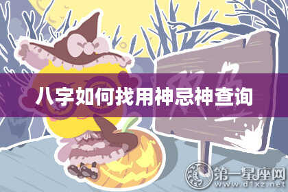 八字如何找用神忌神查询