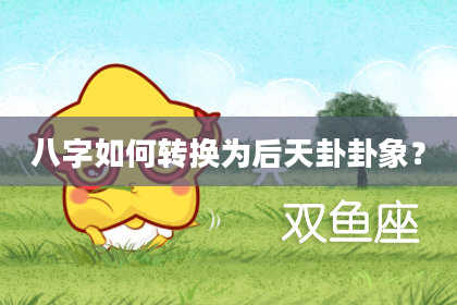八字如何转换为后天卦卦象?