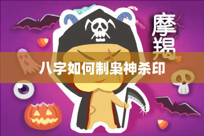 八字如何制枭神杀印