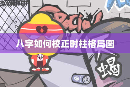 八字如何校正时柱格局图