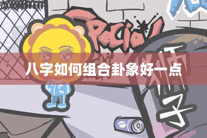 八字如何组合卦象好一点