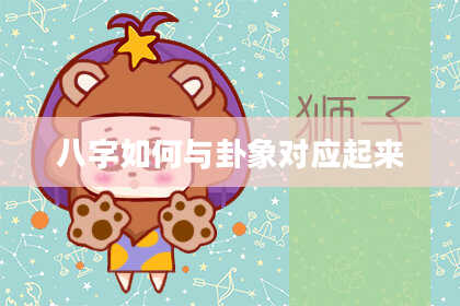 八字如何与卦象对应起来