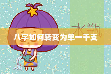 八字如何转变为单一干支