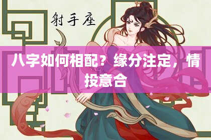 八字如何相配？缘分注定，情投意合