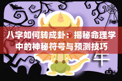 八字如何转成卦:揭秘命理学中的神秘符号与预测技巧