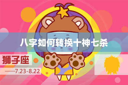 八字如何转换十神七杀