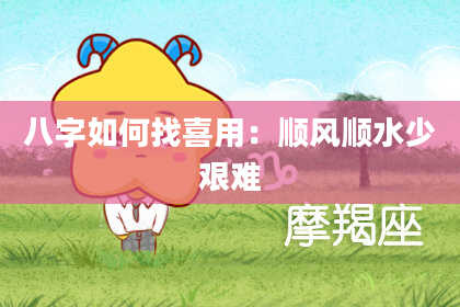 八字如何找喜用：顺风顺水少艰难