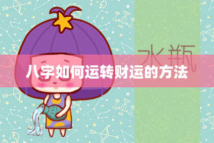八字如何运转财运的方法