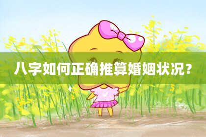 八字如何正确推算婚姻状况？