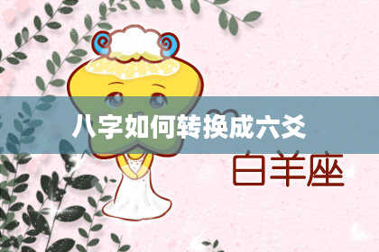 八字如何转换成六爻