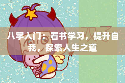 八字入门：看书学习，提升自我，探索人生之道