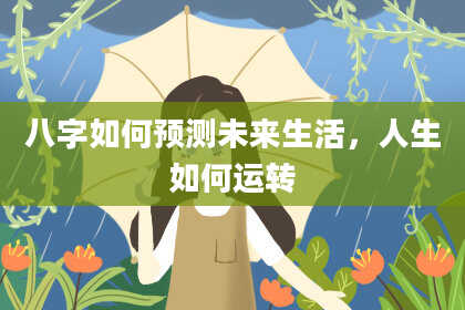 八字如何预测未来生活，人生如何运转