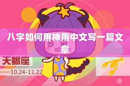 八字如何用神用中文写一篇文章