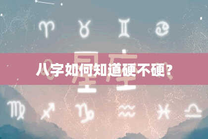 八字如何知道硬不硬？