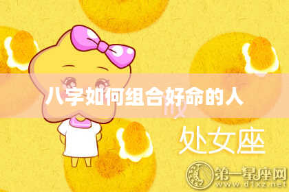 八字如何组合好命的人