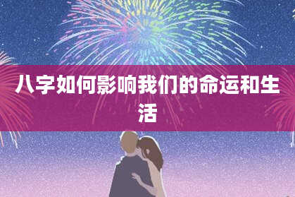 八字如何影响我们的命运和生活
