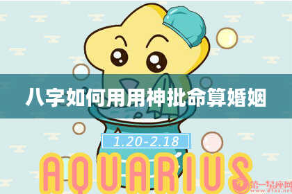 八字如何用用神批命算婚姻