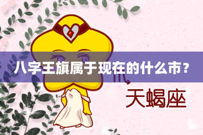 八字王旗属于现在的什么市？