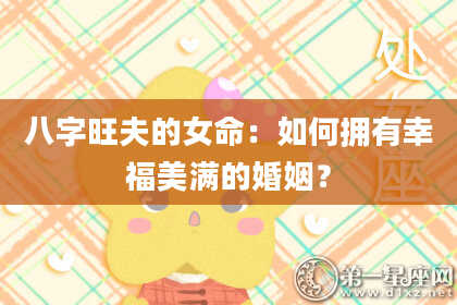 八字旺夫的女命：如何拥有幸福美满的婚姻？