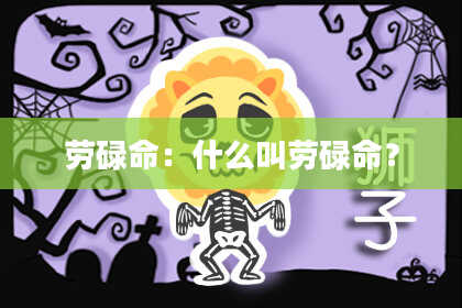 劳碌命：什么叫劳碌命？