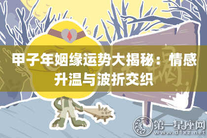 甲子年姻缘运势大揭秘：情感升温与波折交织
