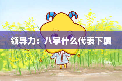 领导力：八字什么代表下属